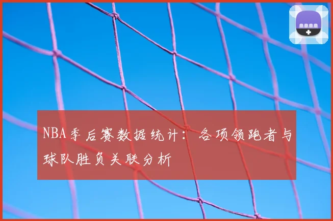 NBA季后赛数据统计：各项领跑者与球队胜负关联分析